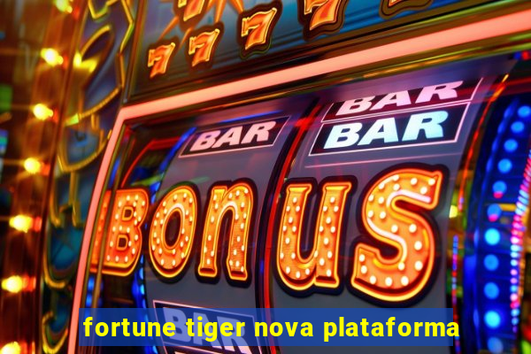 fortune tiger nova plataforma